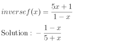 The inverse of f(x)=(5x+1)/(1-x) is -(1-x)/(5+x)